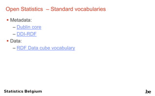 Open Statistics – Standard vocabularies
 Metadata:
– Dublin core
– DDI-RDF
 Data:
– RDF Data cube vocabulary
 