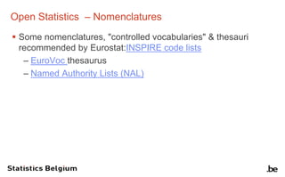 Open Statistics – Nomenclatures
 Some nomenclatures, "controlled vocabularies" & thesauri
recommended by Eurostat:INSPIRE...