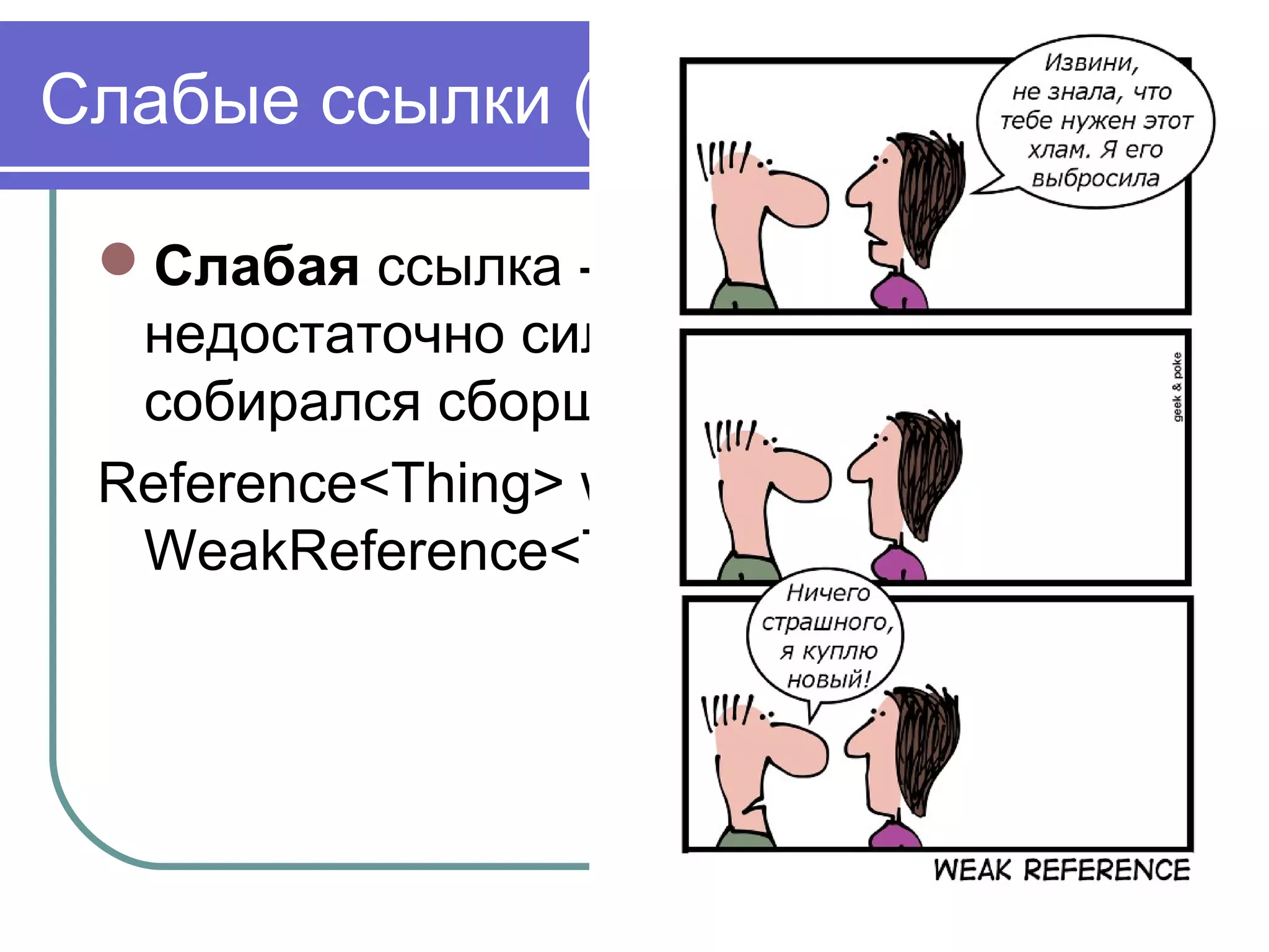 Слабые ссылки (WeakReference)
Слабая ссылка - это ссылка, которая
недостаточно сильна чтобы объект не
собирался сборщиком мусора.
Reference<Thing> weakThing = new
WeakReference<Thing>(thing);
 