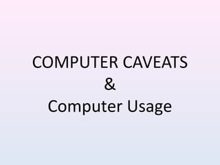 COMPUTER CAVEATS
&
Computer Usage
 