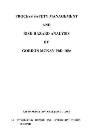 PROCESS SAFETY MANAGEMENT
AND
RISK HAZARD ANALYSIS
BY
GORDON MCKAY PhD, DSc
9.11 HAZOP STUDY ANALYSIS COURSE
1.0 INTRODUCING HAZARD AND OPERABILITY STUDIES
- SUMMARY
 