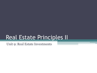 Real Estate Principles II
Unit 9: Real Estate Investments
 