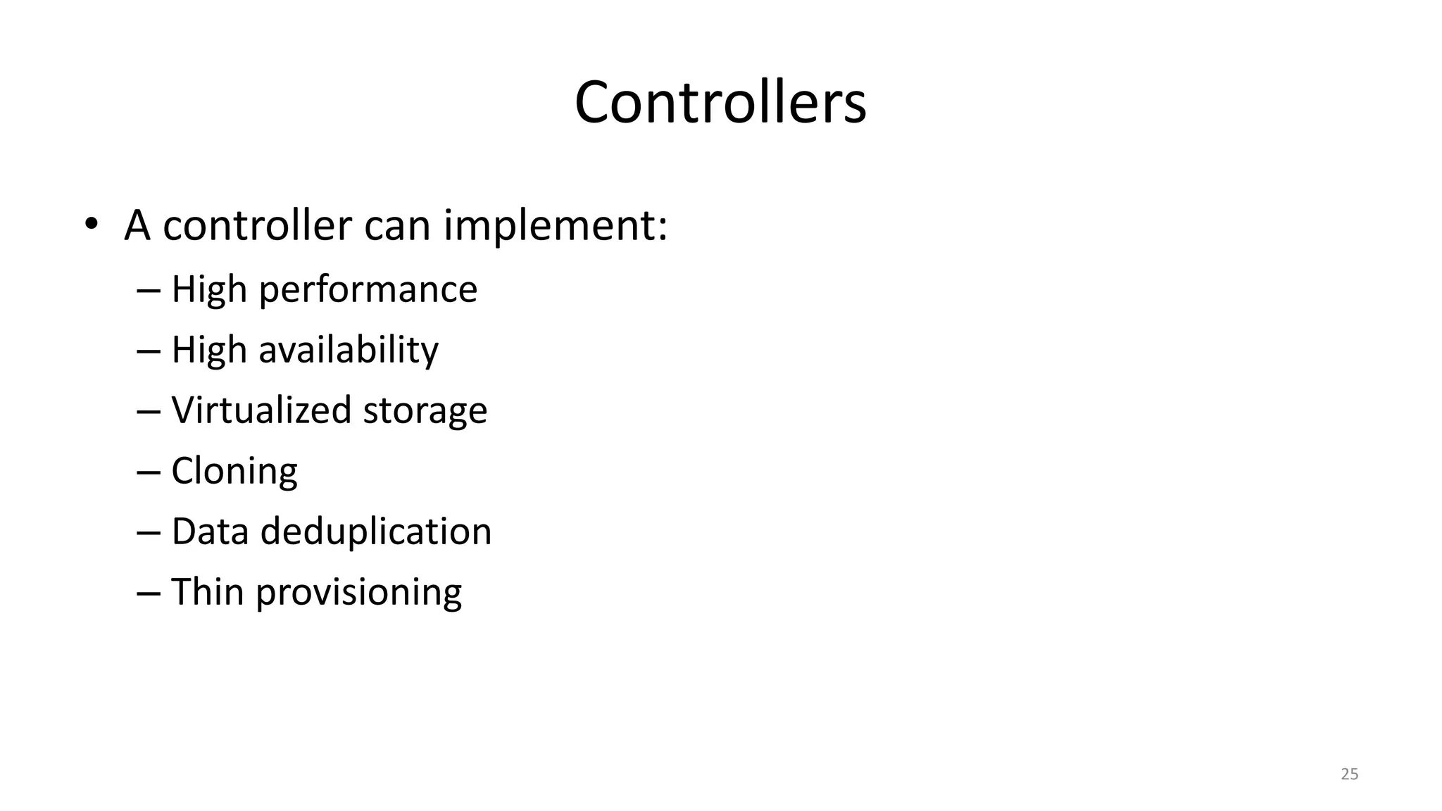 Controllers
• A controller can implement:
– High performance
– High availability
– Virtualized storage
– Cloning
– Data deduplication
– Thin provisioning
25
 