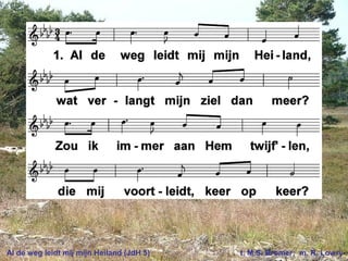 Al de weg leidt mij mijn Heiland (JdH 5) t. M.S. Bromer; m. R. Lowry
 