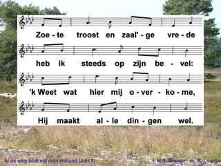 Al de weg leidt mij mijn Heiland (JdH 5) t. M.S. Bromer; m. R. Lowry
 