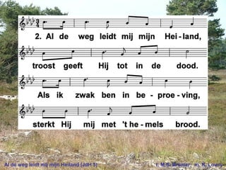 Al de weg leidt mij mijn Heiland (JdH 5) t. M.S. Bromer; m. R. Lowry
 