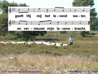 Al de weg leidt mij mijn Heiland (JdH 5) t. M.S. Bromer; m. R. Lowry
 