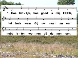 Psalm 84 (LvdK) t. J. Wit; m. Genève 1562
 