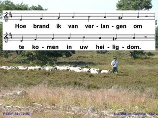 Psalm 84 (LvdK) t. J. Wit; m. Genève 1562
 