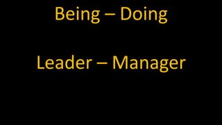 Being – Doing
Leader – Manager
 
