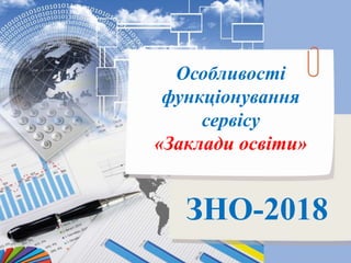Особливості
функціонування
сервісу
«Заклади освіти»
ЗНО-2018
 
