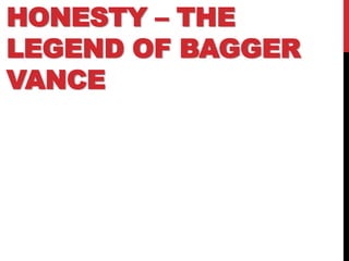 HONESTY – THE
LEGEND OF BAGGER
VANCE
 