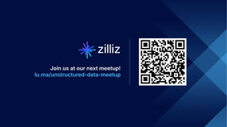 12 | © Copyright 2024 Zilliz
12
Join us at our next meetup!
lu.ma/unstructured-data-meetup
 