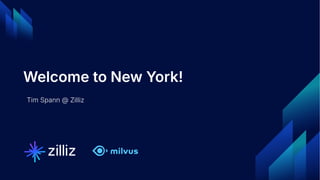 14 | © Copyright 2024 Zilliz
14
Welcome to New York!
Tim Spann @ Zilliz
 