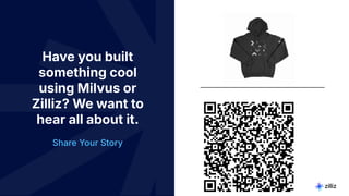 8 | © Copyright 2024 Zilliz
8
Have you built
something cool
using Milvus or
Zilliz? We want to
hear all about it.
Share Your Story
 