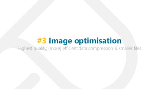 Highest quality, (more) efficient data compression & smaller files
#3 Image optimisation
 