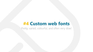 Pretty, varied, colourful, and often very slow!
#4 Custom web fonts
 