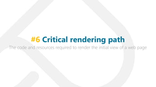 The code and resources required to render the initial view of a web page
#6 Critical rendering path
 