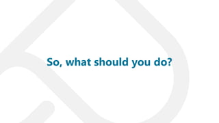 So, what should you do?
 
