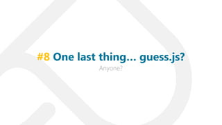 Anyone?
#8 One last thing… guess.js?
 