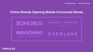 hello@purplego.co angel.co/purple-go
Online Brands Opening Mobile-Connected Stores
 