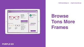 Browse
Tons More
Frames
hello@purplego.co angel.co/purple-go
 