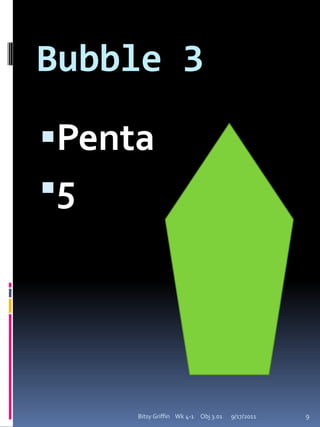 Bubble 4Hexa69/17/2011Bitsy Griffin    Wk 4-1     Obj 3.019