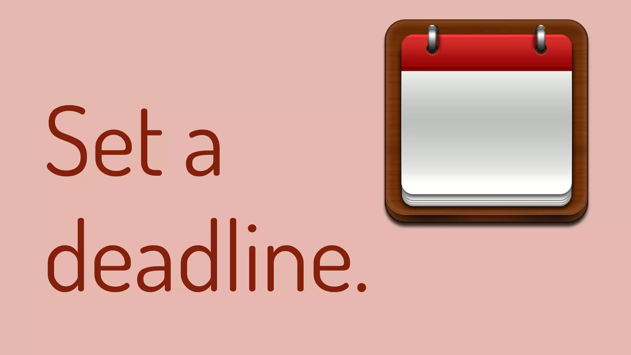 Set a
deadline.
 