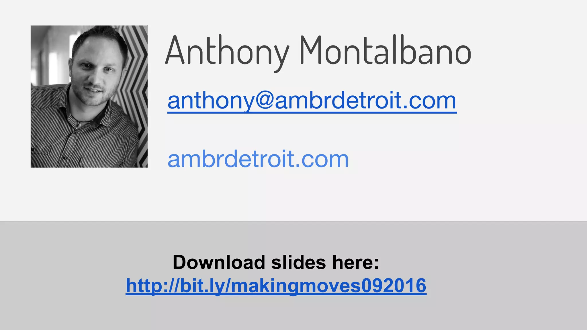Anthony Montalbano
anthony@ambrdetroit.com
ambrdetroit.com
Download slides here:
http://bit.ly/makingmoves092016
 