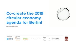Co-create the 2019
circular economy
agenda for Berlin!
9th of April 2019
ORGANISER PARTNERS HOST
 