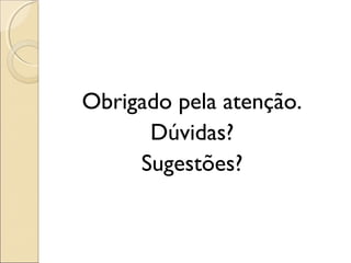 Obrigado pela atenção.
Dúvidas?
Sugestões?
 