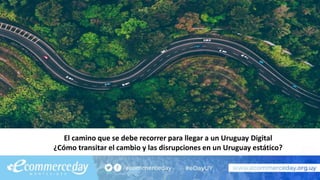 El camino que se debe recorrer para llegar a un Uruguay Digital
¿Cómo transitar el cambio y las disrupciones en un Uruguay estático?
 