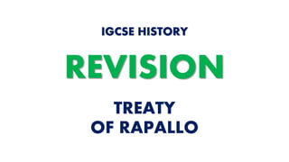TREATY
OF RAPALLO
IGCSE HISTORY
REVISION
 