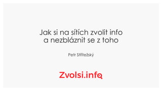 Jak si na sítích zvolit info
a nezbláznit se z toho
Petr Střítežský
 