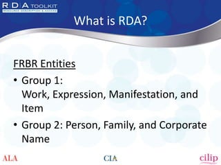 What is RDA?


FRBR Entities
• Group 1:
  Work, Expression, Manifestation, and
  Item
• Group 2: Person, Family, and Corpo...