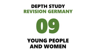 DEPTH STUDY
REVISION GERMANY
YOUNG PEOPLE
AND WOMEN
09
 
