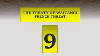 THE TREATY OF WAITANGI
FRENCH THREAT
9
 
