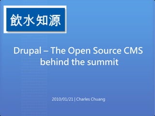Drupal – The Open Source CMS
     behind the summit



        2010/01/21 | Charles Chuang
 
