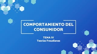 TEMA IV
Teorías Freudianas
COMPORTAMIENTO DEL
CONSUMIDOR
 
