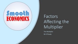 Factors
Affecting the
Multiplier
The Multiplier
Mr O’Grady
 
