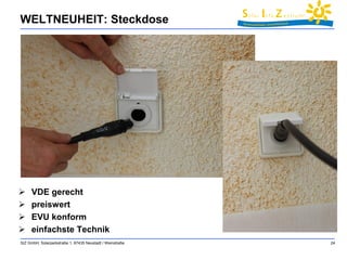 WELTNEUHEIT: Steckdose 
 VDE gerecht 
 preiswert 
 EVU konform 
 einfachste Technik 
SIZ GmbH, Solarparkstraße 1, 67435 Neustadt / Weinstraße 24 
 
