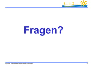 Fragen? 
SIZ GmbH, Solarparkstraße 1, 67435 Neustadt / Weinstraße 61 
 