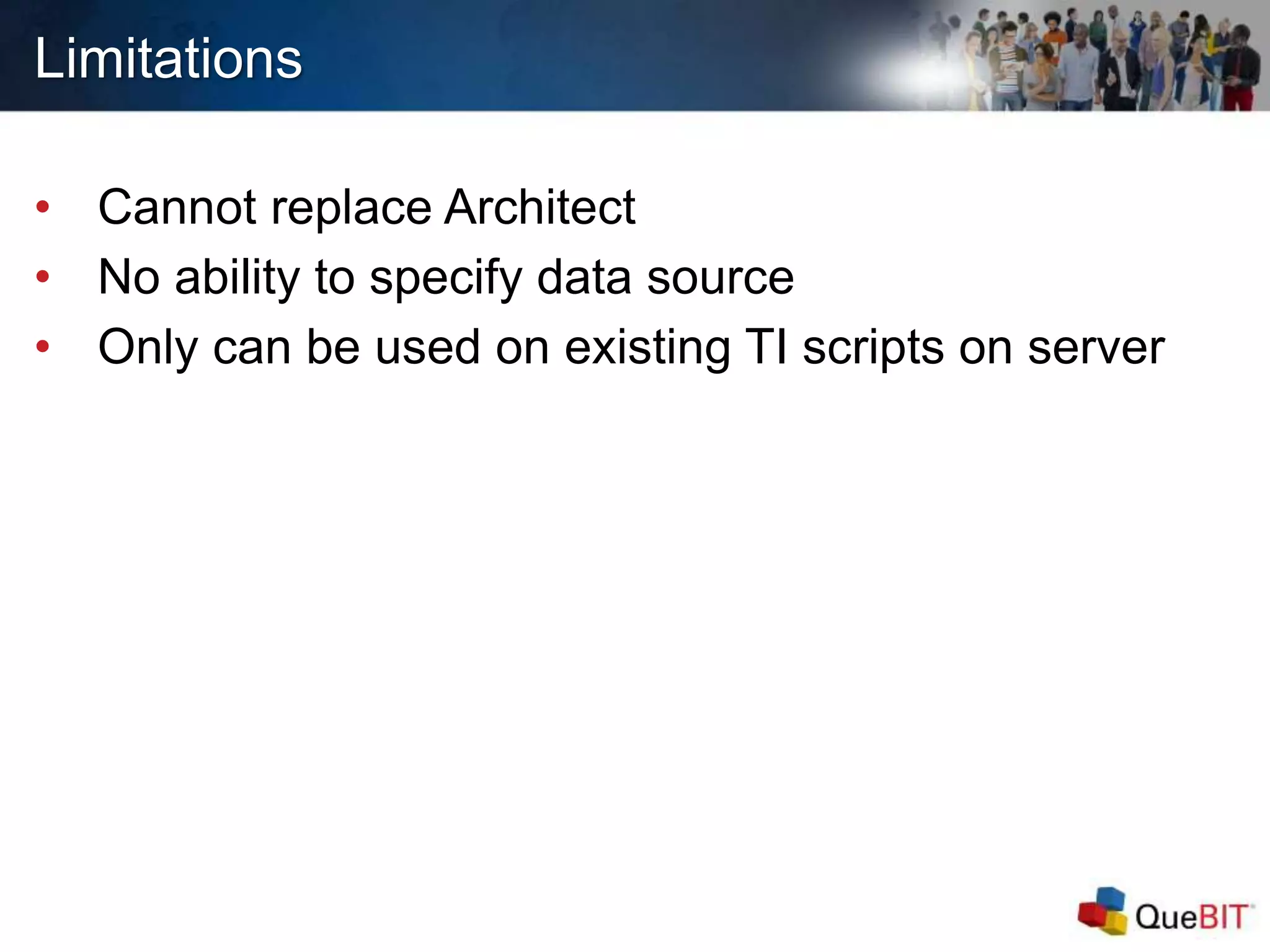 Limitations
• Cannot replace Architect
• No ability to specify data source
• Only can be used on existing TI scripts on server
 