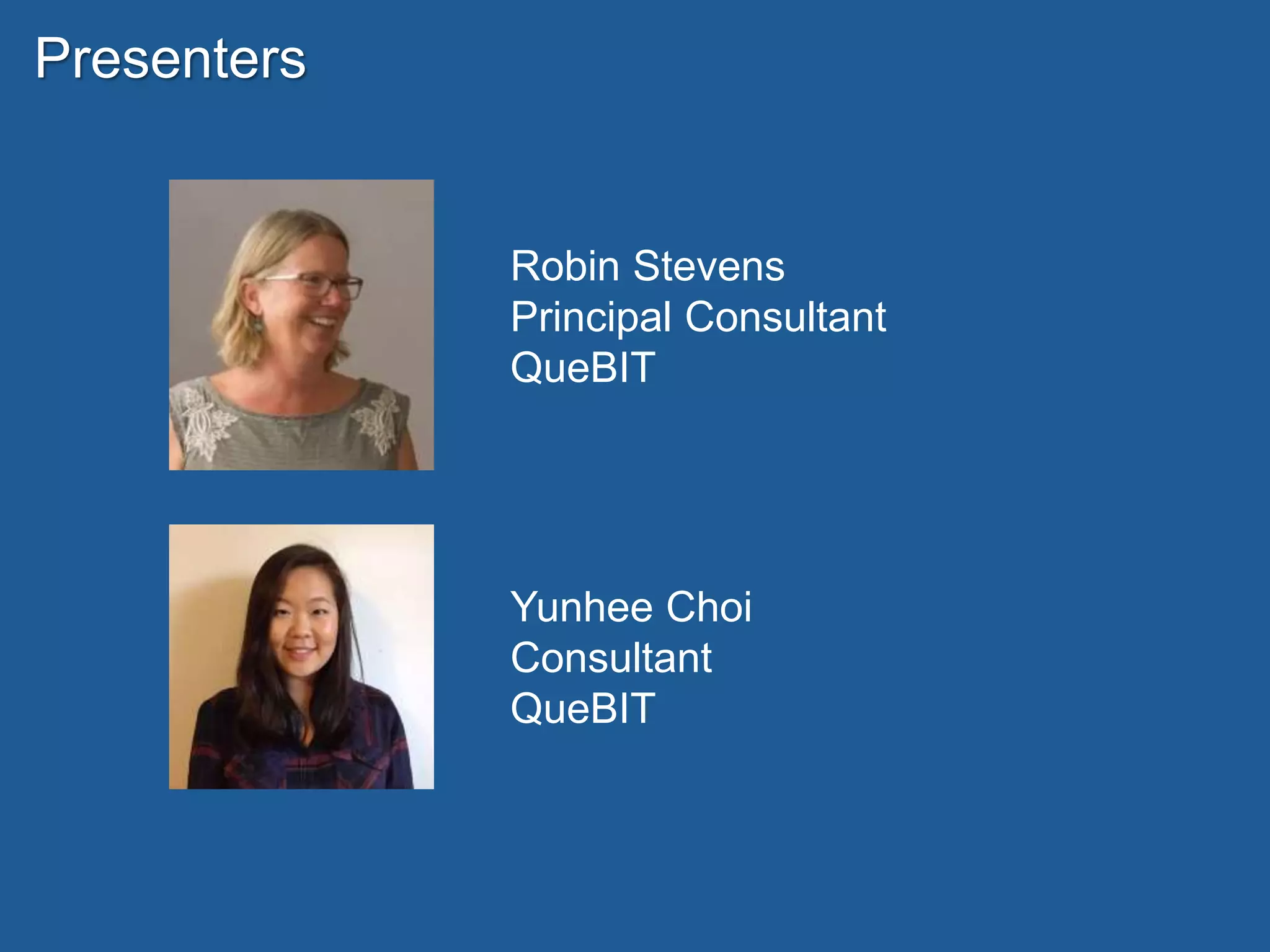 Presenters
Robin Stevens
Principal Consultant
QueBIT
Yunhee Choi
Consultant
QueBIT
 