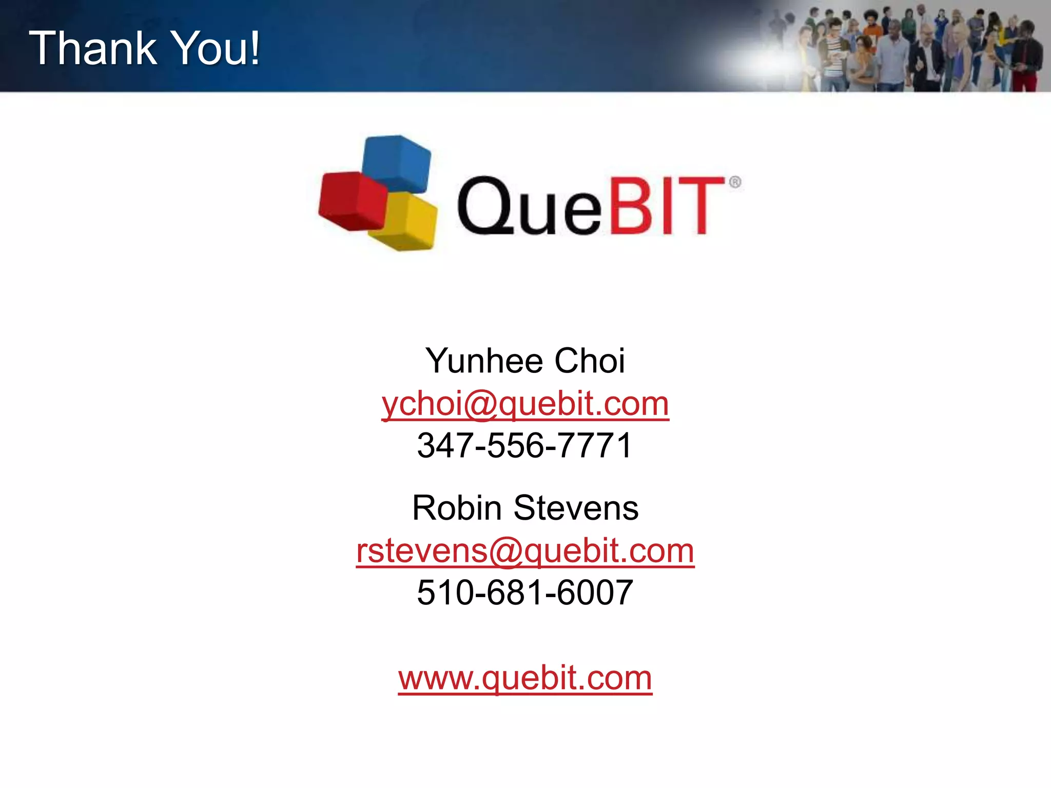 Thank You!
Yunhee Choi
ychoi@quebit.com
347-556-7771
Robin Stevens
rstevens@quebit.com
510-681-6007
www.quebit.com
 