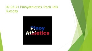 09.03.21 Pinoyathletics Track Talk
Tuesday
 