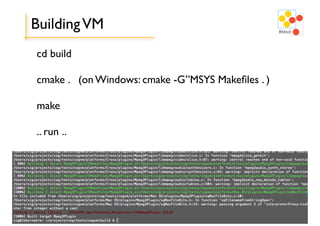 Building VM
cd build

cmake . (on Windows: cmake -G”MSYS Makeﬁles . )

make

.. run ..




                          11
 