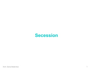Secession
Arch. Dania Abdel-Aziz 1
 