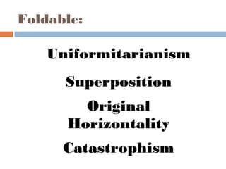 Foldable:
Uniformitarianism
Superposition
Original
Horizontality
Catastrophism
 