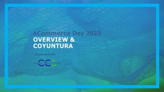 eCommerce Day 2023
OVERVIEW &
COYUNTURA
@georgelever
 